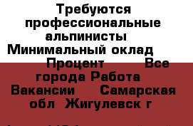 Требуются профессиональные альпинисты. › Минимальный оклад ­ 90 000 › Процент ­ 20 - Все города Работа » Вакансии   . Самарская обл.,Жигулевск г.